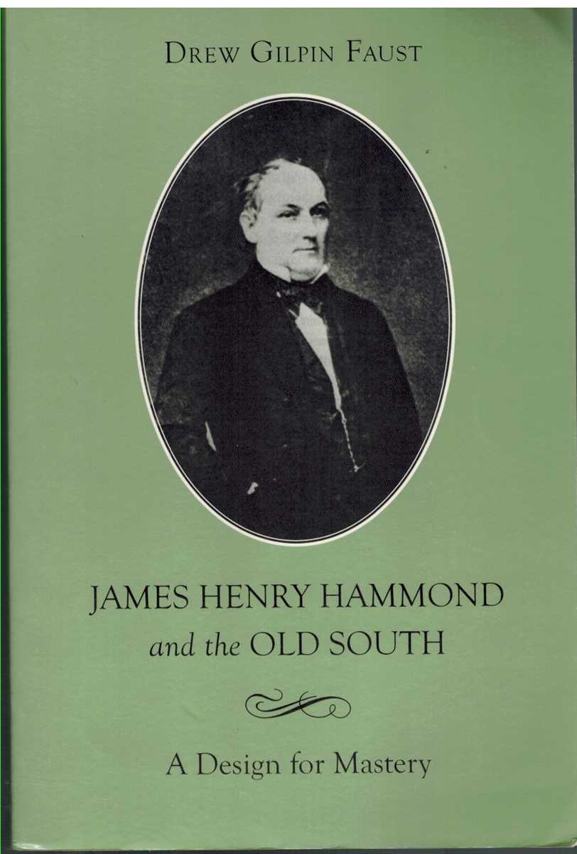 Faust, Drew Gilpin - JAMES HENRY HAMMOND AND THE OLD SOUTH A Design for Mastery