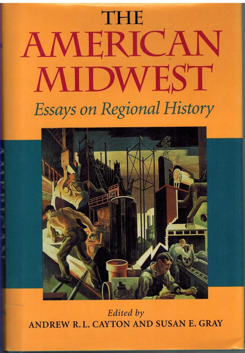 Clayton, Andrew & Andrew R L Cayton & Susan E Gray - THE AMERICAN MIDWEST Essays on Regional History