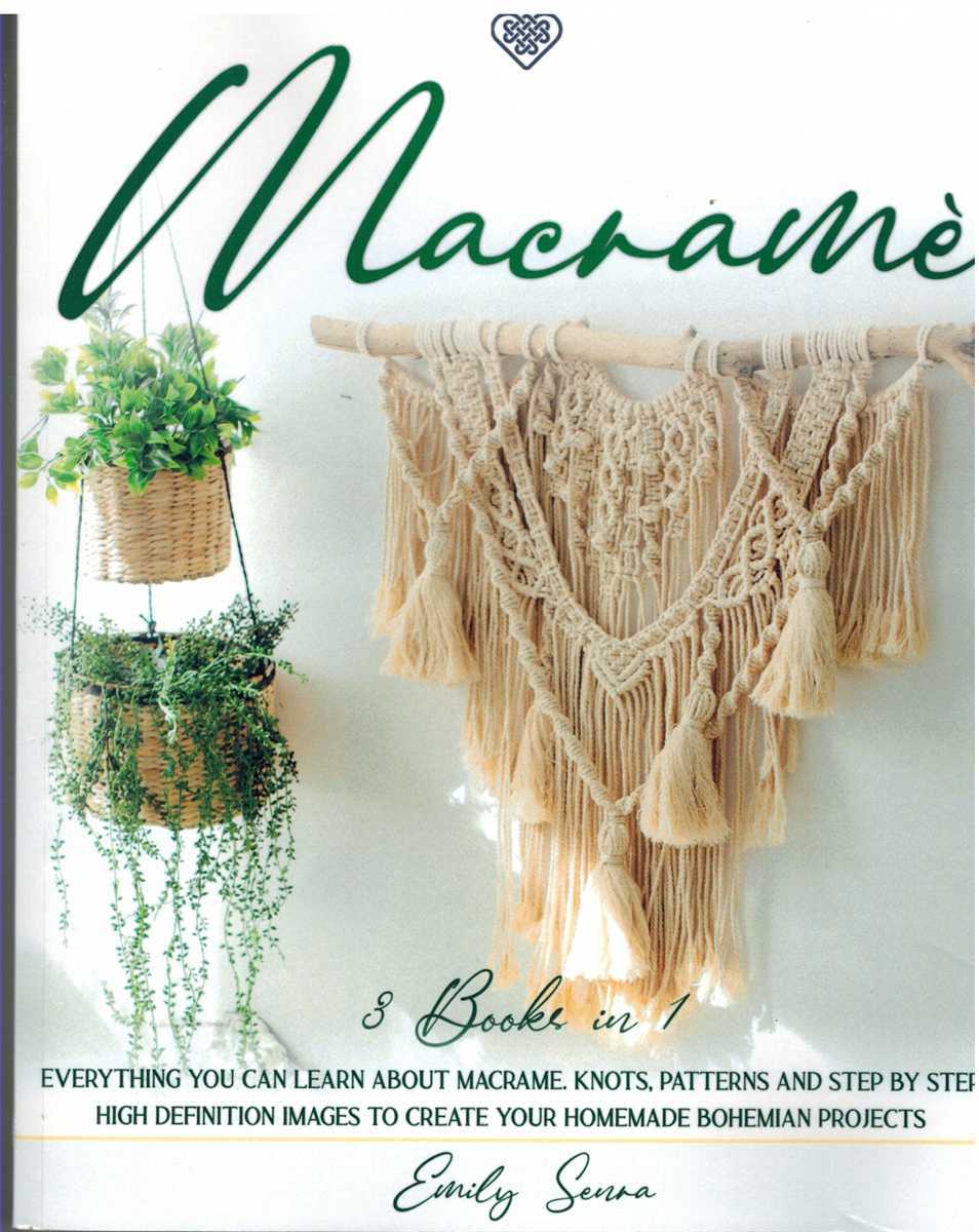 Senra, Emily - MACRAM 3 Books in 1: Everything You Can Learn about MacRame. Knots, Patterns and Step by Step High Definition Images to Create Your Homemade Bohemian Projects
