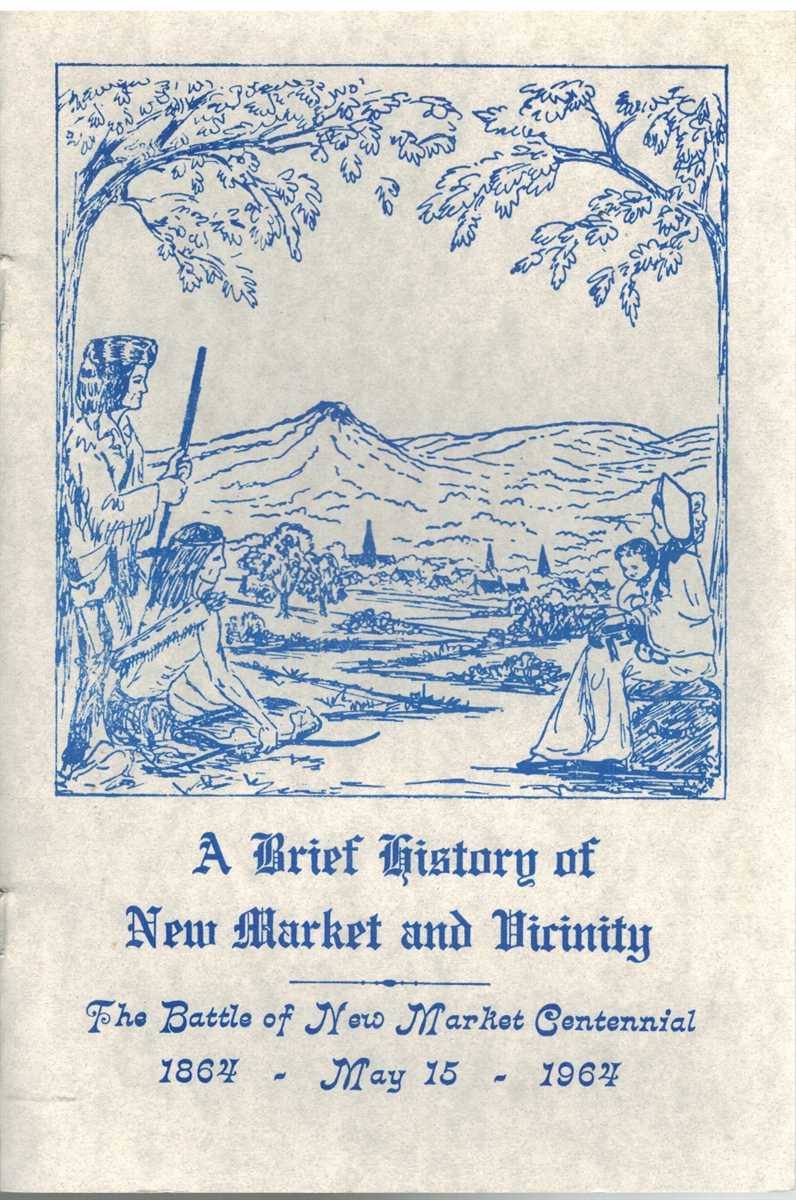 Hildreath, Arthur L. - A BRIEF HISTORY OF NEW MARKET AND VICINITY THE BATTLE OF NEW MARKET CENTENNIAL 1864 MAY 15 1964 With Centennial Program Bound In