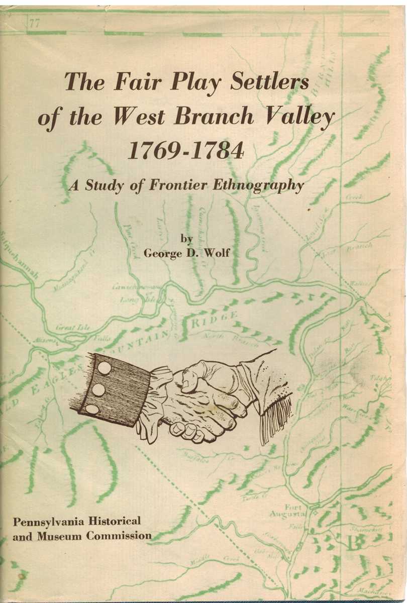 Wolf, George D. - THE FAIR PLAY SETTLERS OF THE WEST BRANCH VALLEY, 1769-1784 A Study of Frontier Ethnography