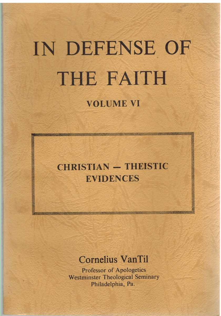 Van Til, Cornelius - IN DEFENSE OF THE FAITH Volume VI Christian - Theistic Evidences