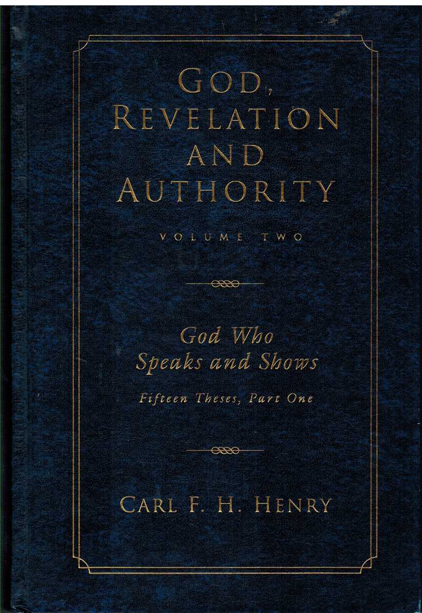 Henry, Carl - GOD, REVELATION AND AUTHORITY God Who Speaks and Shows Fifteen Theses, Part One (Volume 2)