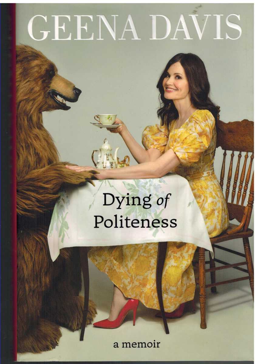 Davis, Geena - DYING OF POLITENESS A Memoir