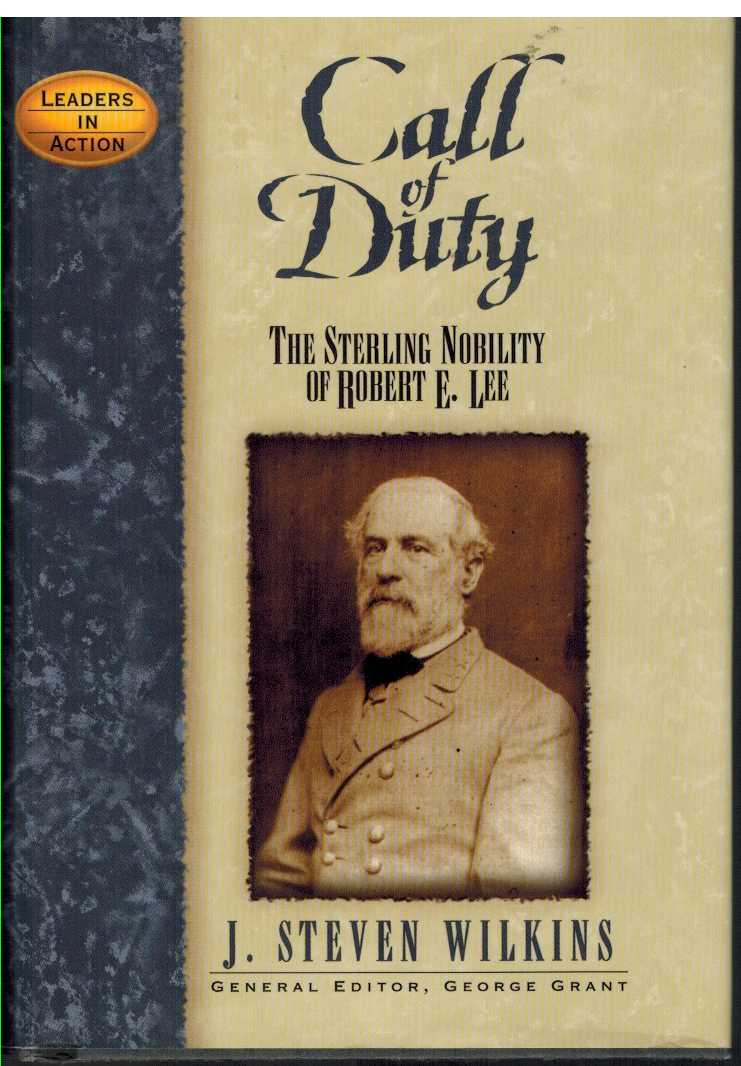 Wilkins, J. Steven & George E. Grant & George E Grant - CALL OF DUTY The Sterling Nobility of Robert E. Lee (Leaders in Action)