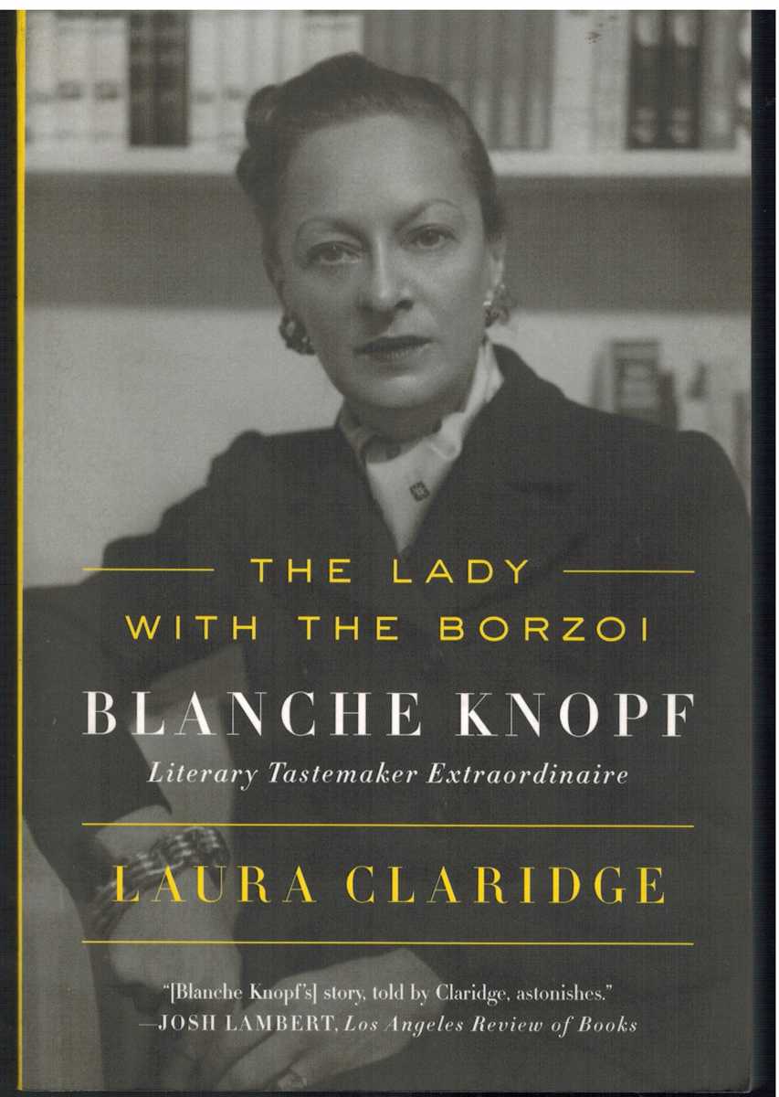 Claridge, Laura - THE LADY WITH THE BORZOI Blanche Knopf, Literary Tastemaker Extraordinaire
