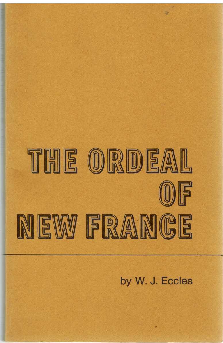 Eccles, W. J. - THE ORDEAL OF NEW FRANCE The CBC International Service History of Canada 13 Radio Scripts Part 1