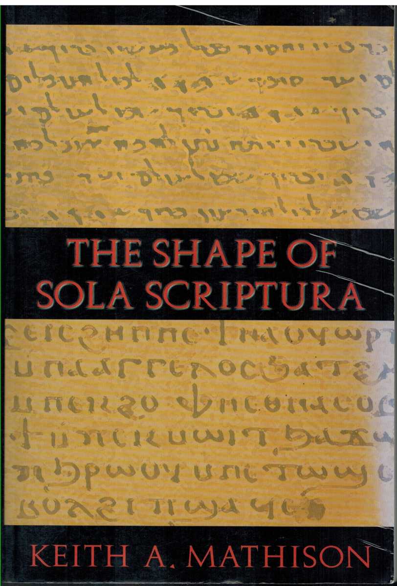 Mathison, Keith A. - THE SHAPE OF SOLA SCRIPTURA