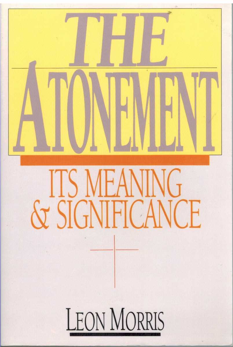 Morris, Leon - THE ATONEMENT Its Meaning and Significance