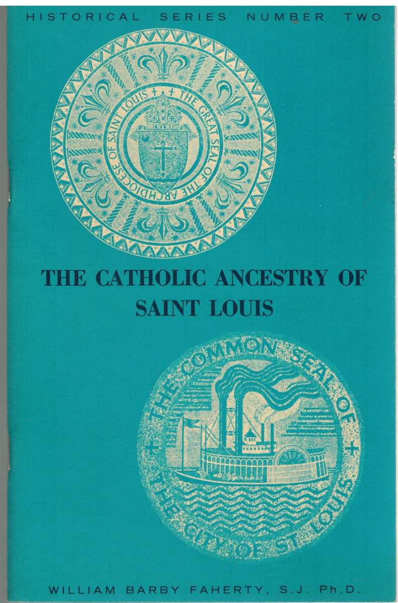 Faherty, William Barnaby &  Robert Trotter - THE CATHOLIC ANCESTRY OF SAINT LOUIS Bicentennial Historical Series No. 2