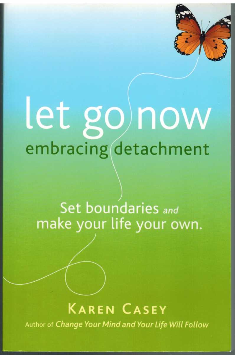 Casey, Karen - LET GO NOW Embrace Detachment As a Path to Freedom (Addiction Recovery and Al-Anon Self-Help Book)