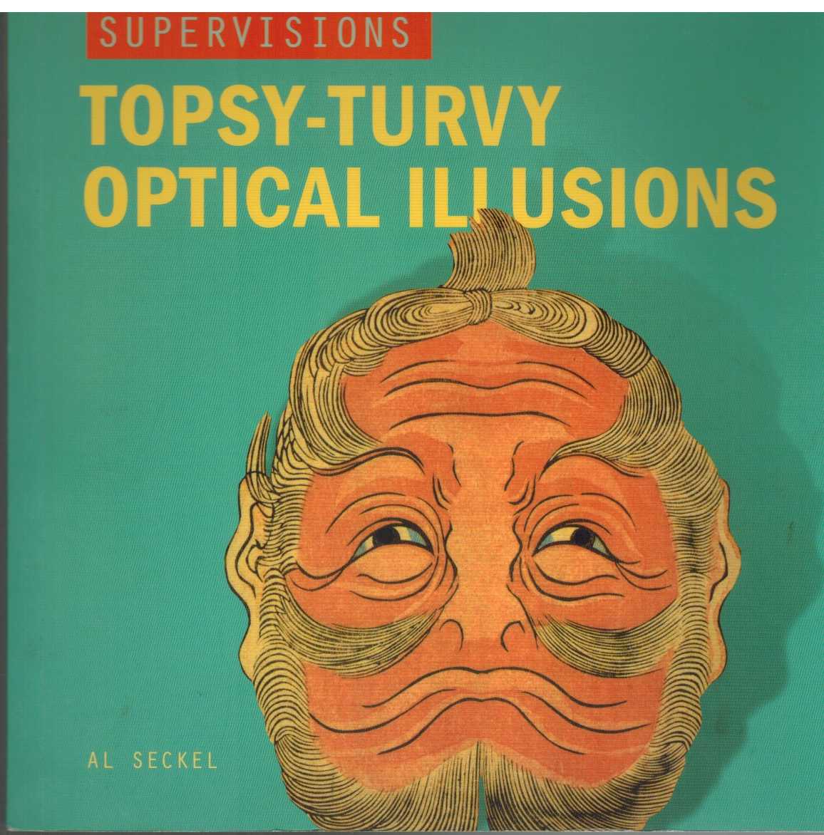 Seckel, Al - SUPERVISIONS Topsy-Turvy Optical Illusions