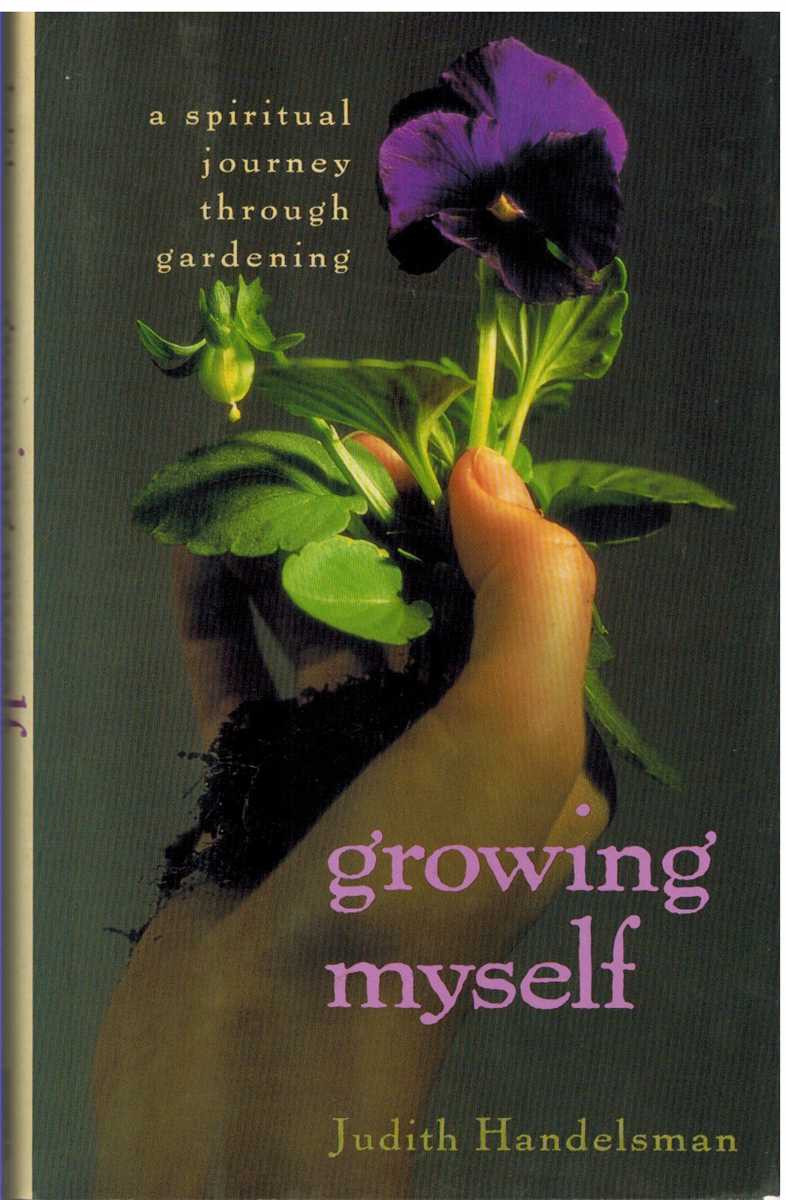 Handelsman, Judith & Judith Handlesman - GROWING MYSELF A Spiritual Journey through Gardening