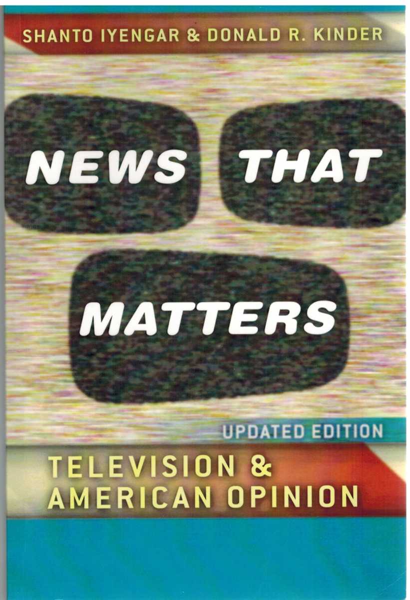 Iyengar, Shanto & Donald R. Kinder - NEWS THAT MATTERS Television and American Opinion, Updated Edition