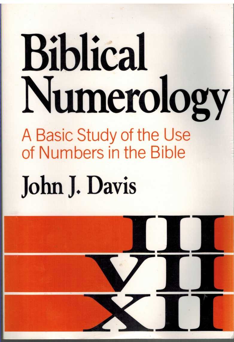 Davis, John J. - BIBLICAL NUMEROLOGY - A Basic Study of the Use of Numbers in the Bible
