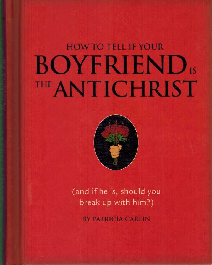 Carlin, Patricia - HOW TO TELL IF YOUR BOYFRIEND IS THE ANTICHRIST  (And if He Is, Should You Break Up with Him? )