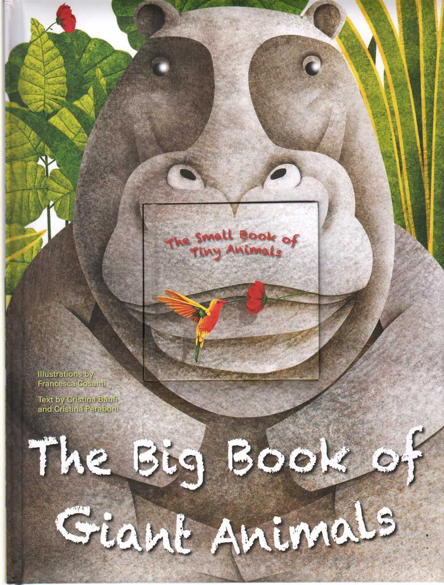 Banfi , Cristina & Cristina Peraboni - THE BIG BOOK OF GIANT ANIMALS The Little Book of Tiny Animals