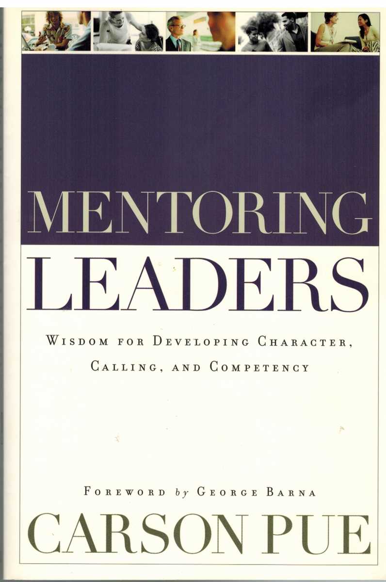 Pue, Carson & George Barna - MENTORING LEADERS Wisdom for Developing Character, Calling, and Competency