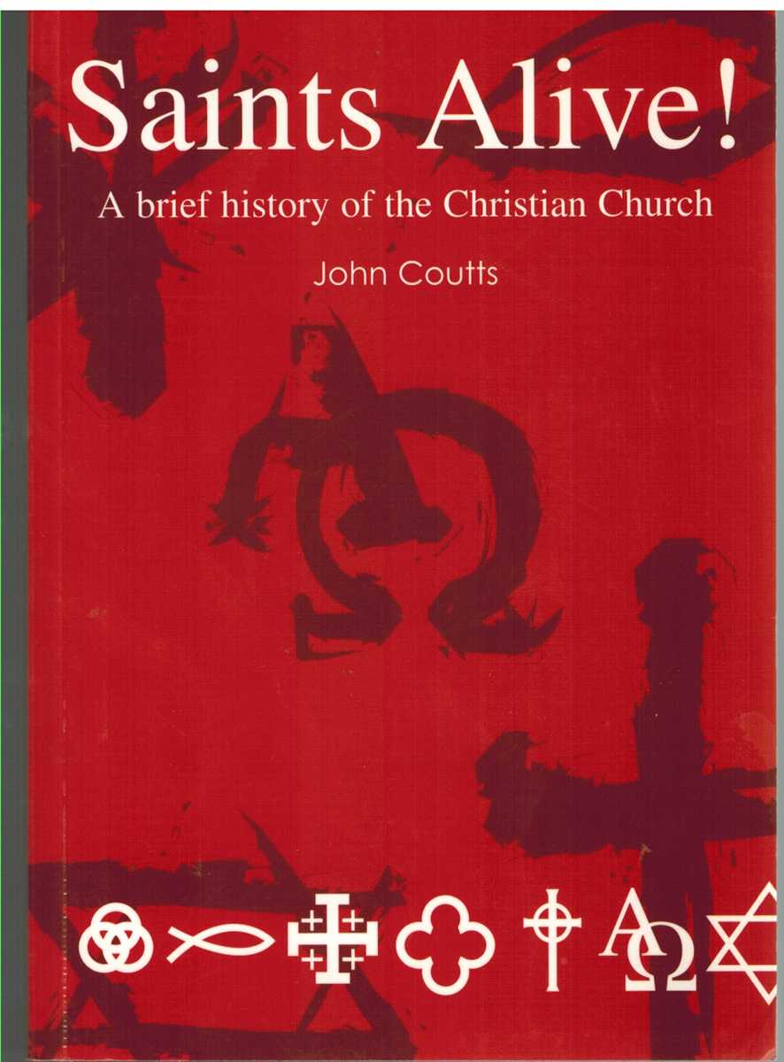 Coutts, John - SAINTS ALIVE!  A Brief History of the Christian Church