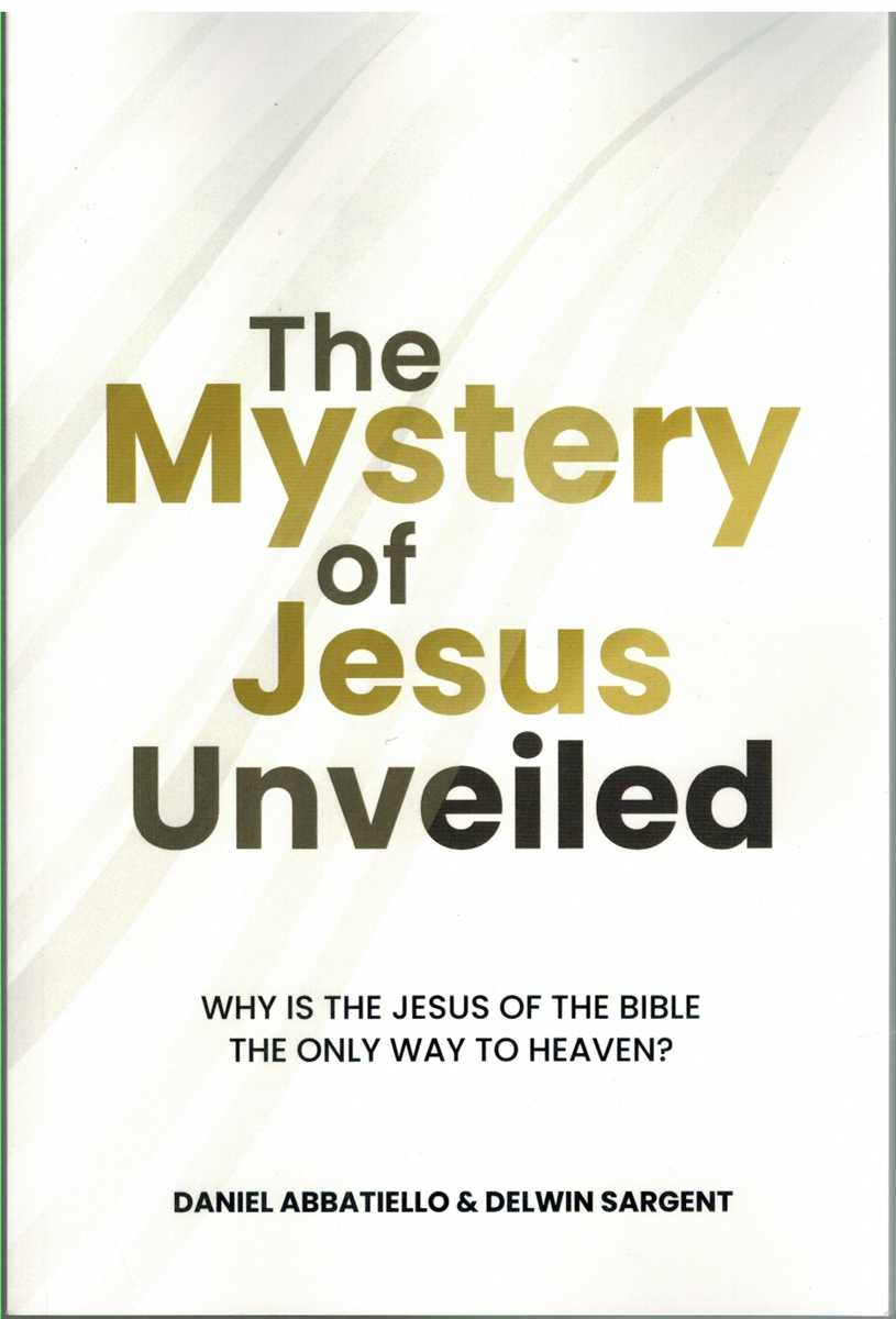 THE MYSTERY OF JESUS UNVEILED Why is the Jesus of the Bible the Only ...