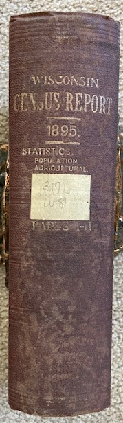 (1895) Tabular Statements of the Census Enumeration, and the Agricultural, Mineral and Manufacturing Interests of the State of Wisconsin; Also, Alphabetical List of the Soldiers and Sailors of the Late War Residing in the State June 20, 1895