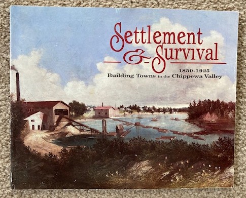 Settlement And Survival: Building Towns In The Chippewa Valley 1850 - 1925
