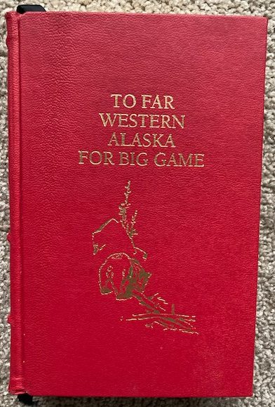 To Far Western Alaska for Big Game Game Being an Account of Two Journeys to Alaska in Search of Adventure