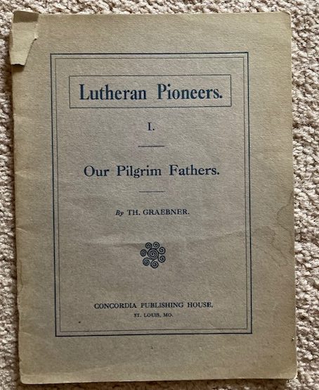 Lutheran Pioneers I. - Our Pilgrom Fathers: The Story of the Saxon Emigration of 1838