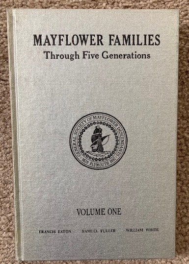 Mayflower Families Through Five Generations; Volume One, Descendants of the Pilgrims Who Landed at Plymouth, Mass. December 1620 [Families of Francis Eaton, Samuel Fuller and William White]