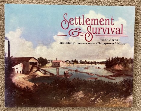 Settlement and Survival: Building Towns in the Chippewa Valley 1850 - 1925 [Wisconsin]