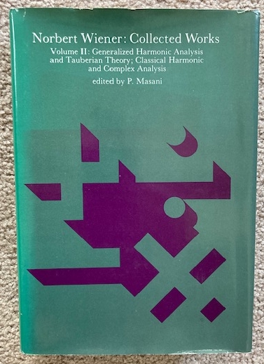Norbert Wiener: Collected Works with Commentaries, Volume II: Generalized Harmonic Analysis and Tauberian Theory; Classical Harmonic and Complex Analysis