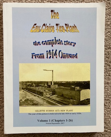 The Eau Claire Tire Plant: The Complete Story From 1914 Onward - Volume 1 (chapters 1-26) [Eau Claire, Wisconsin]