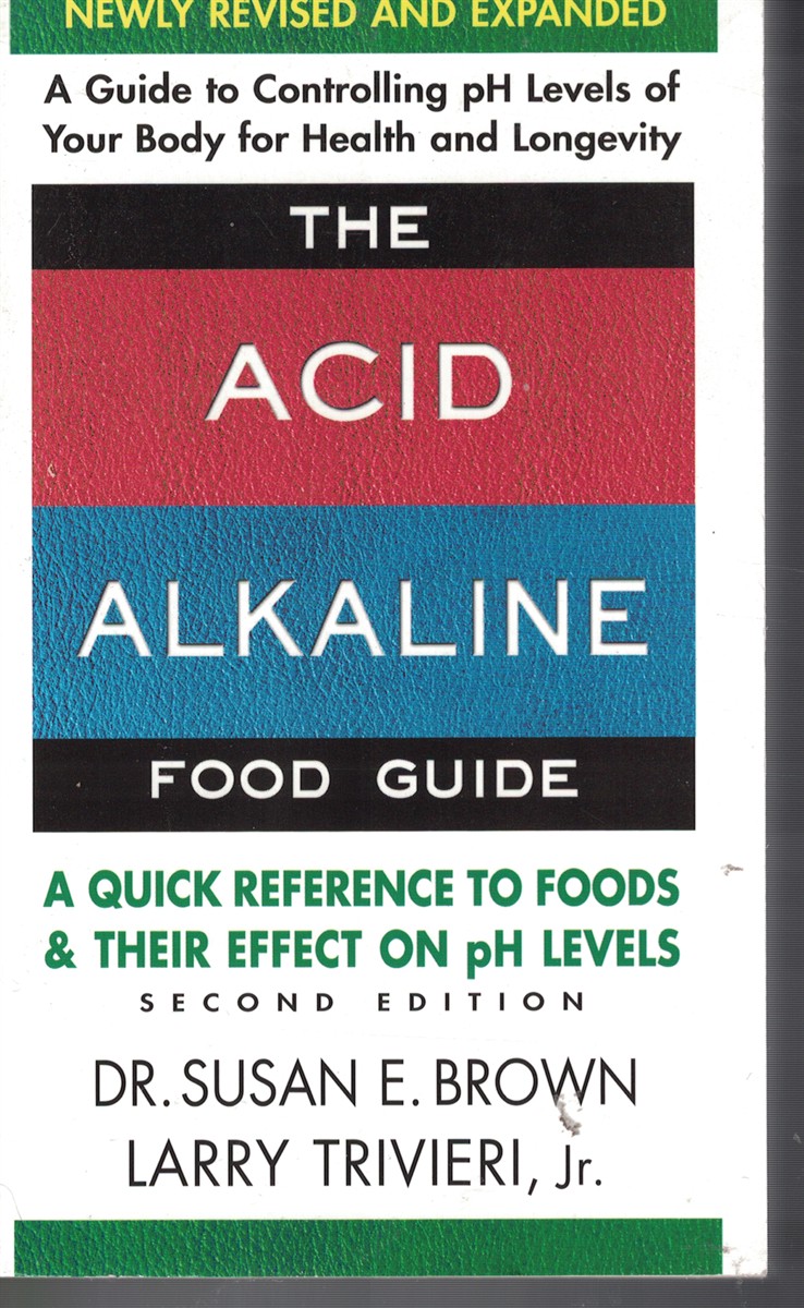 The Acid Alkaline Food Guide - a Qucik Reference to Foods and Their Eddect of Ph Levels