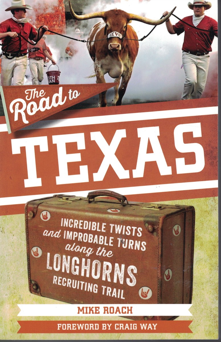 Road to Texas - Incredible Twists and Improbable Turns Along the Lonhorns Recruiting Trail