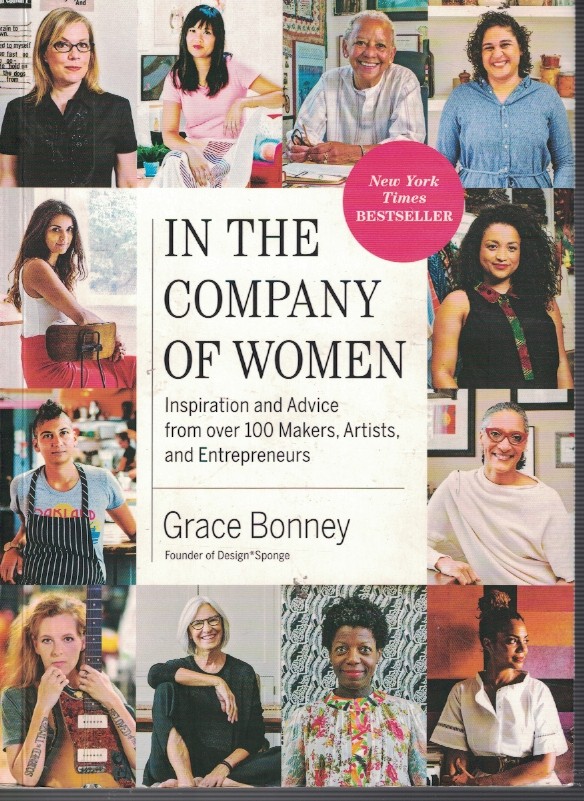 In the Company of Women Inspiration and Advice from over 100 Makers, Artists, and Entrepreneurs