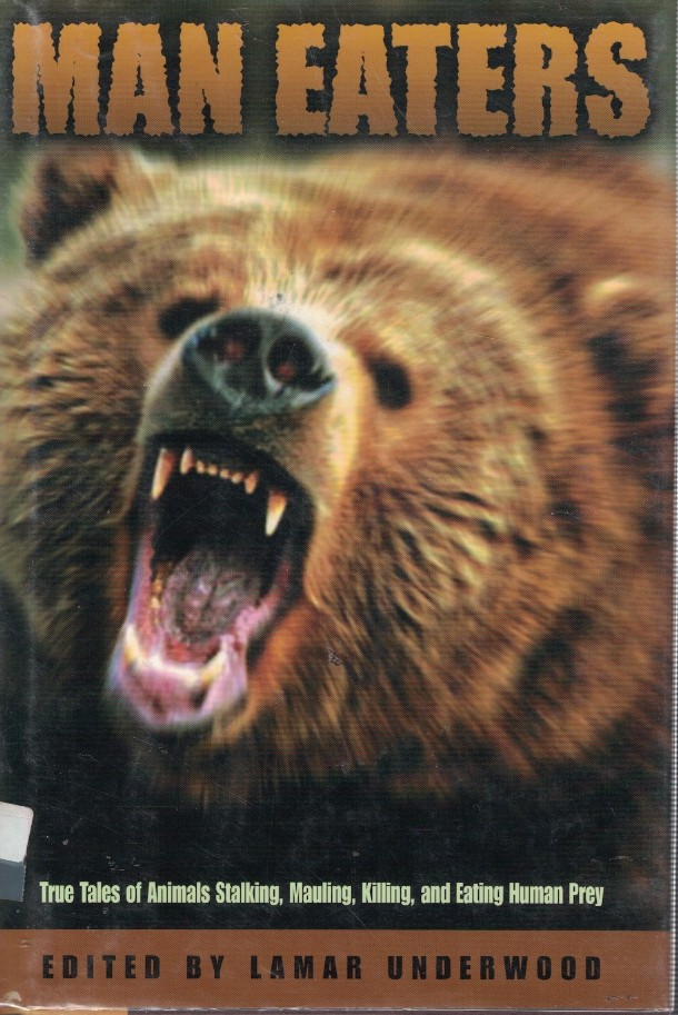 Man Eaters - True Tales of Animals Stalking, Mauling, Killing and Eating Human Prey