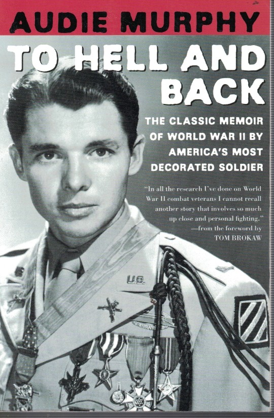 To Hell and Back - the Classic Memoir of World War II by America's Most Decorated Soldier