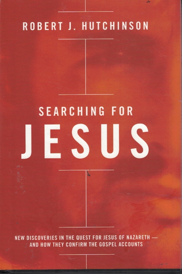 Searching for Jesus - New Discoveries in the Quest for Jesus of Nazareth and How They Confirm the Gospel Accounts