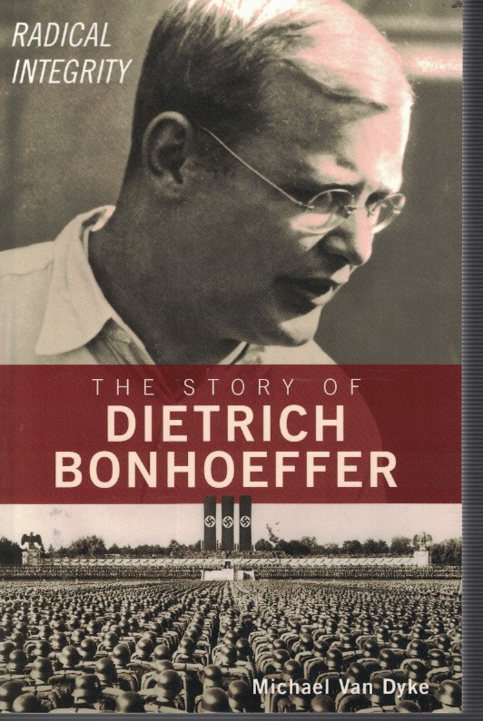 Radical Integrity - the Story of Dietrich Bonhoeffer