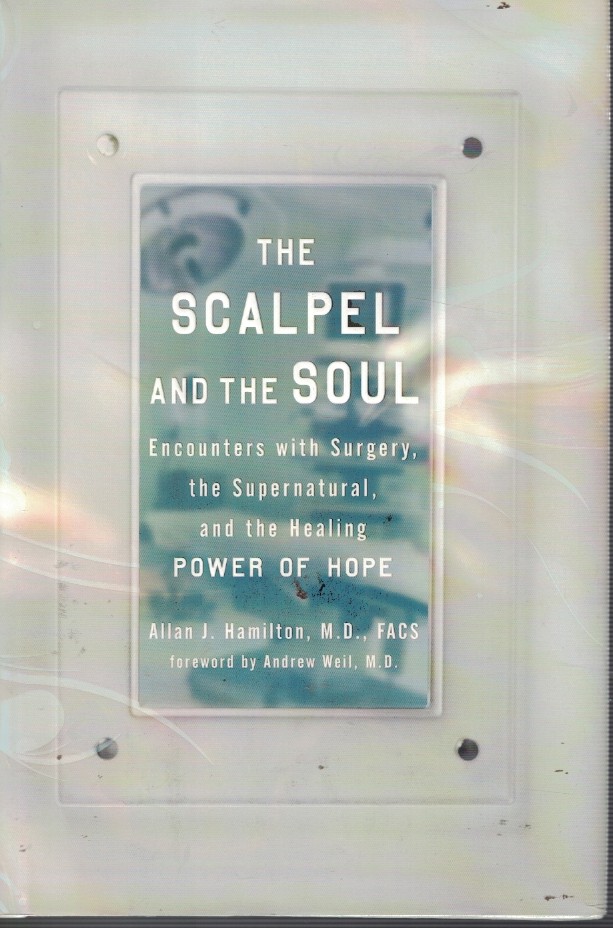 Scalpel and the Soul - Encounters with Surgery, the Supernatural, and the Healing Power of Hope