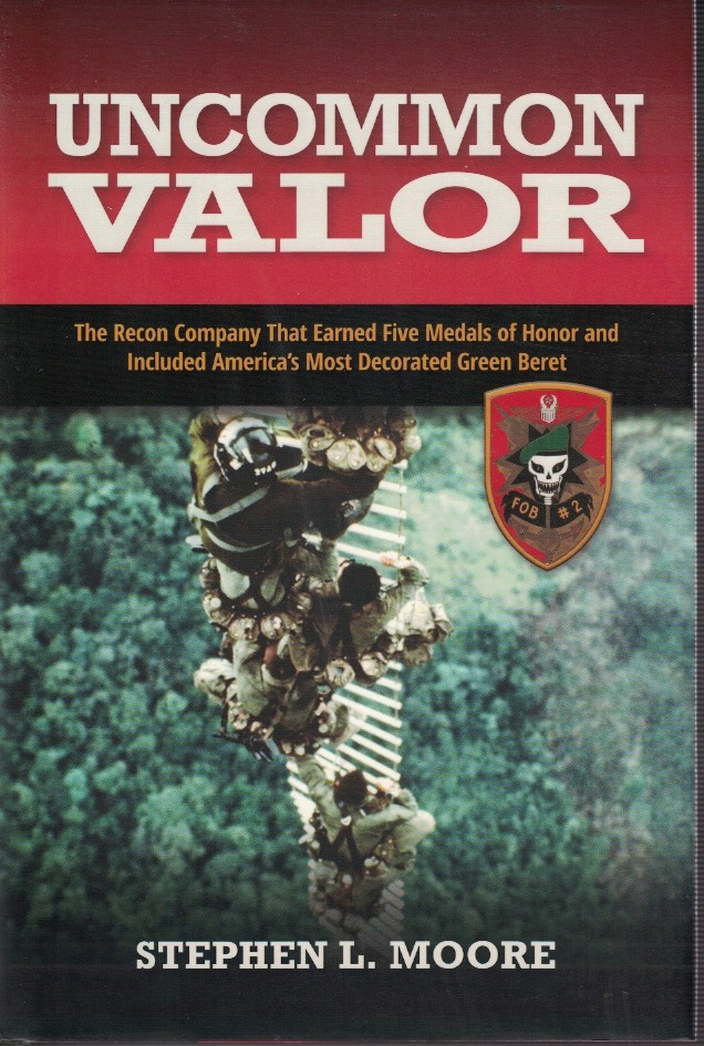 Uncommon Valor - Recon Company That Earned Five Medals of Honor and Included America's Most Decorated Green Beret