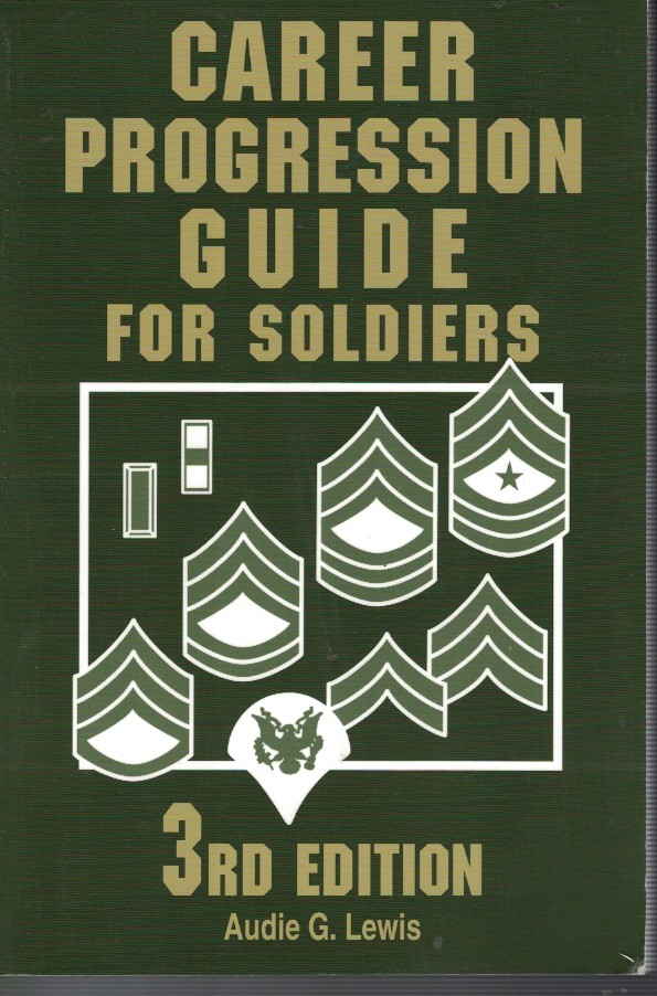Career Progression Guide for Soliders - Practical, Complete Guide for Getting Ahead in Today's Competitive Army