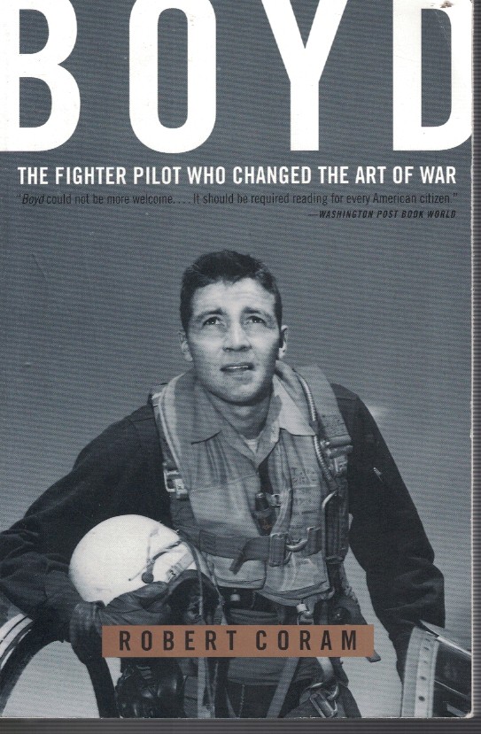 Boyd - the Fighter Pilot Who Changed the Art of War