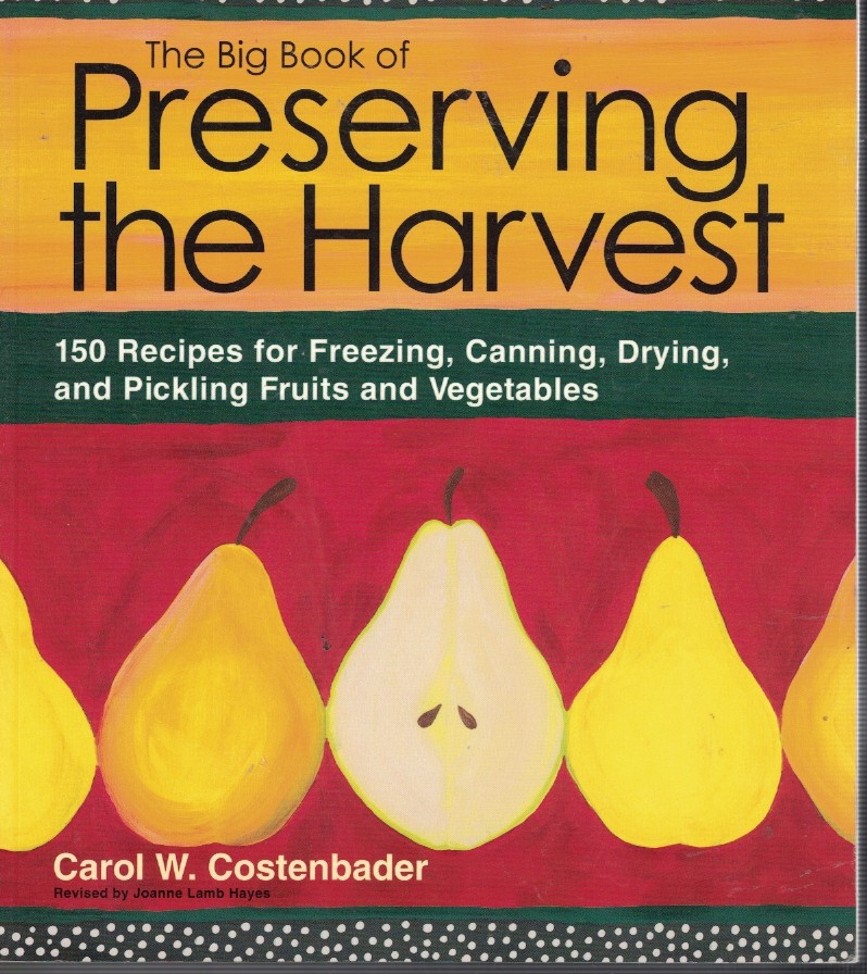 Big Book of Preserving the Harvest - 150 Recipes for Freesing, Canning, Drying and Pickling Fruits and Vegetables
