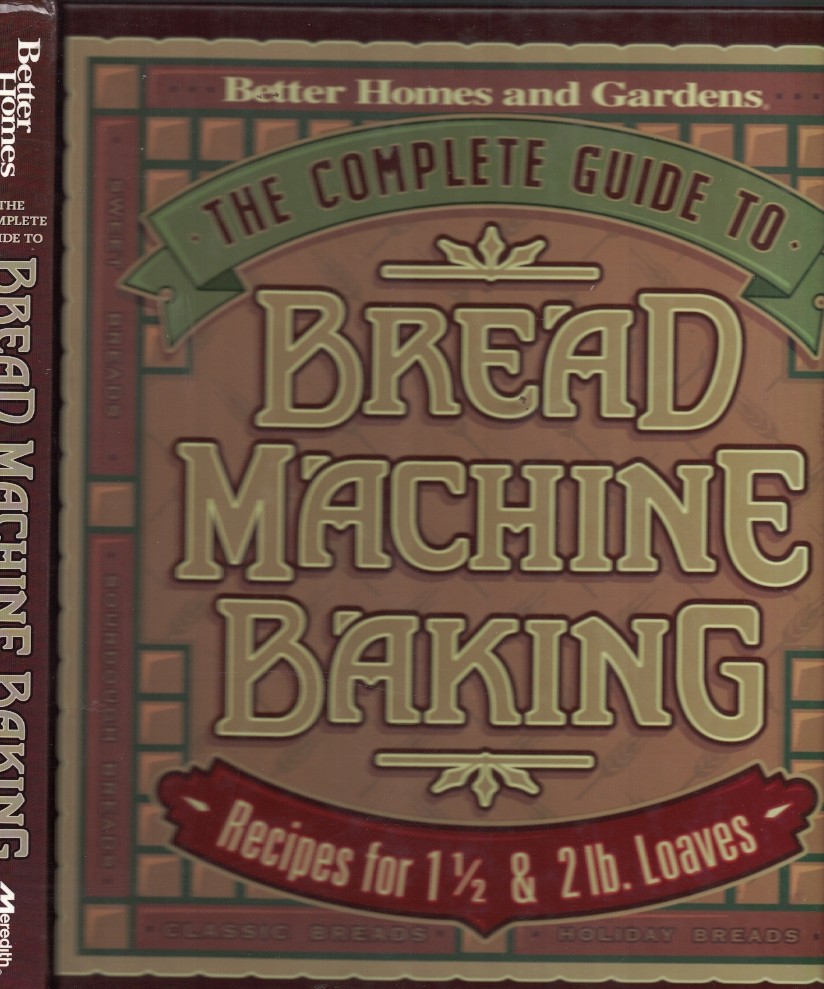 Complete Guide to Bread Machine Baking - Recipes for 1 1/2 and 2 Lb. Loaves