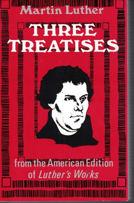 Three Treatises - from the American Edition of Luther's Works