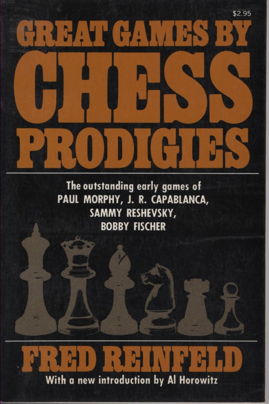 Great Games by Chess Prodigies - Outstanding Early Games of Paul Morphy, J. R. Capablance, Sammy Reshevsky, Bobby Fischer