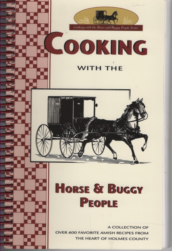 Cooking with Horse and Buggy People; - Collection of over 600 Favorite Amish Recipes from the Heart of Holmes County