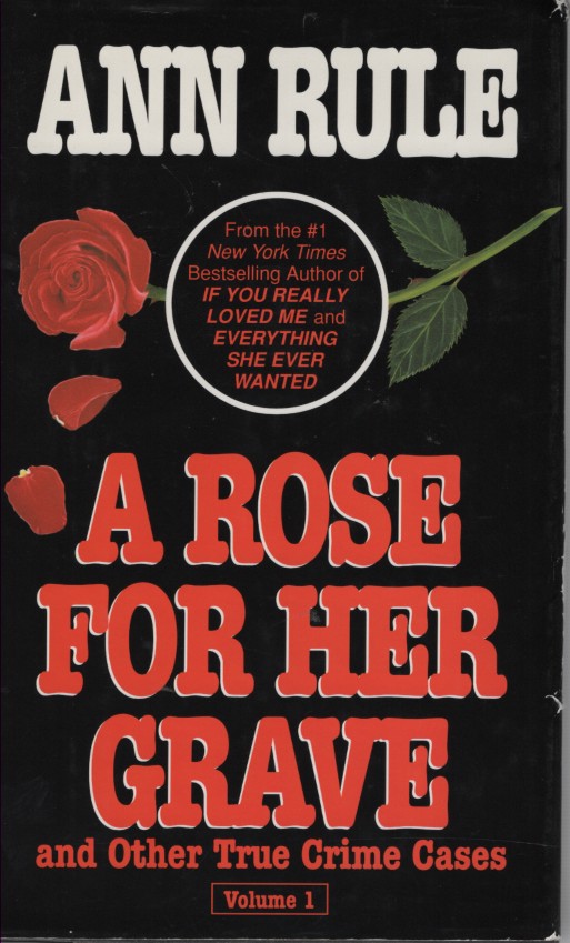 A Rose for Her Grave - and Other True Cases; - Ann Rule's Crime Files Vol 1