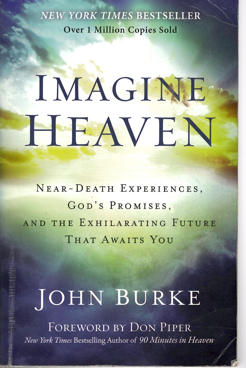 Imagine Heaven; - Near Death Experiences, God's Promises, and the Exhilarating Future That Awaits You
